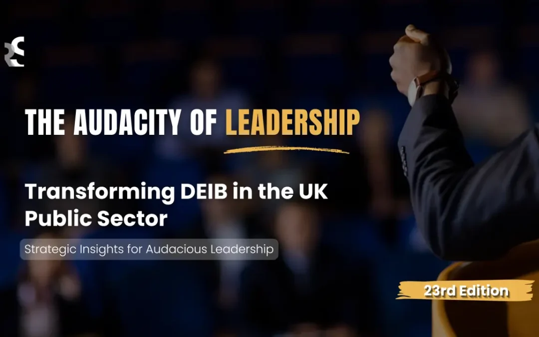 Transforming DEIB in the UK Public Sector: Strategic Insights for Audacious Leadership